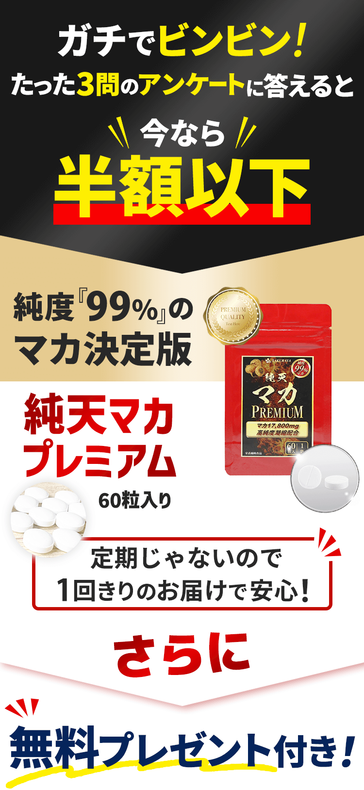 たった3問のアンケートに答えるだけで今回限り特別価格半額以下。純度「99%」のマカ決定版 純天マカプレミアム60粒入り